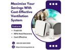 Maximize Your Savings With Cost-Effective Ventilation System