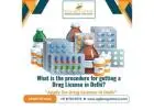 What is the procedure for getting a Drug License in Delhi?