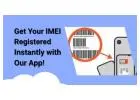 Get Your IMEI Registered Instantly with Our App