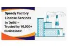 Speedy Factory License Services in Delhi – Trusted by 10,000+ Businesses!