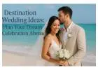 Destination Wedding Ideas: Plan Your Dream Celebration Abroad