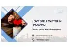 Love Spell Caster in England – Powerful Spells to Reunite Lovers & Strengthen Relationships