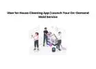 Uber for House Cleaning App | Launch Your On-Demand Maid Service