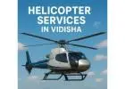 Helicopter Joyride in Vidisha, Madhya Pradesh