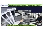 With efficient black and white San Francisco prints, businesses can richly benefit