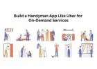 Build a Handyman App Like Uber for On-Demand Services