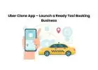 Uber Clone App – Launch a Ready Taxi Booking Business