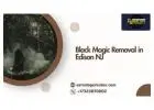 Black Magic Removal in Edison NJ – Strong Protection Against Negative Energies