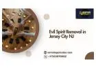 Evil Spirit Removal in Jersey City NJ by Experienced Spiritual Expert