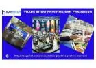 Make your presence felt through most impactful trade show printing in San Francisco