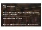 How to Choose the Right Wealth Management Firm in Victoria BC