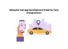Malaysia Taxi App Development Guide for Tech Entrepreneurs