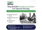Your Local Choice for Quality Euro Car Parts Near Me | EVP