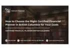 How to Choose the Right Certified Financial Planner in British Columbia for Your Goals