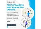 Find Top Banking Jobs in India with Salarite.