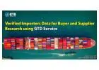 Verified Importers Data for Buyer and Supplier Research using GTD Service