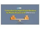Comprehensive Import Export Database for Market Analysis with GTD Service