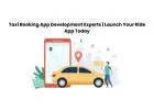 Taxi Booking App Development Experts | Launch Your Ride App Today