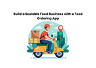 Build a Scalable Food Business with a Food Ordering App